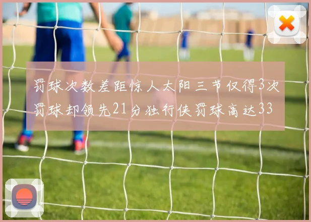 罚球次数差距惊人太阳三节仅得3次罚球却领先21分独行侠罚球高达33次
